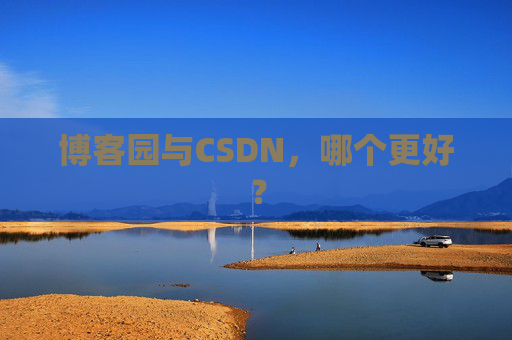 博客园与CSDN，哪个更好？